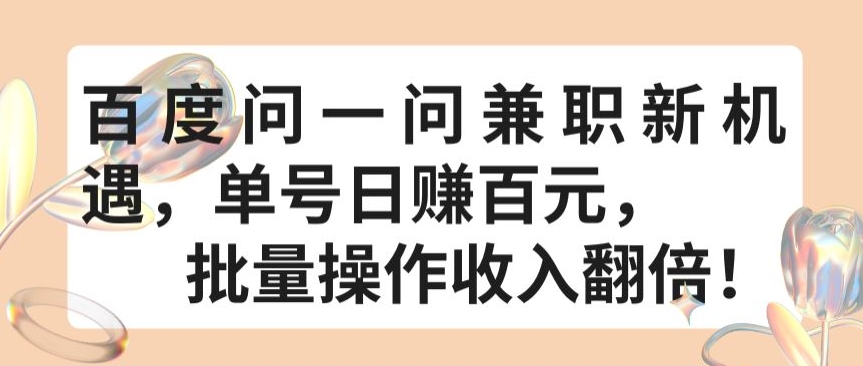 百度问一问兼职新机遇,单号日赚百元,批量操作收入翻倍【揭秘】
