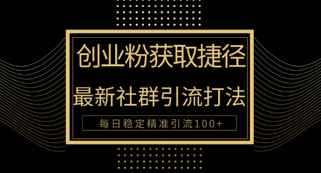 创业粉捷径,最新被动引流方法大揭秘,实现每日100+精准引流
