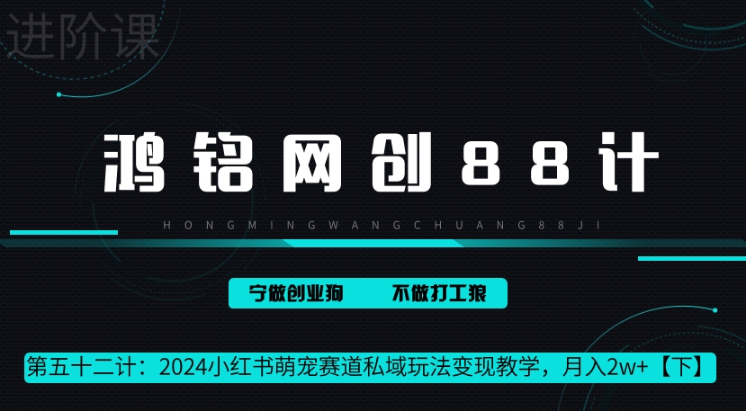鸿铭网创88计第52计:2024小红书萌宠赛道私域玩法变现教学,月入2w+【下】