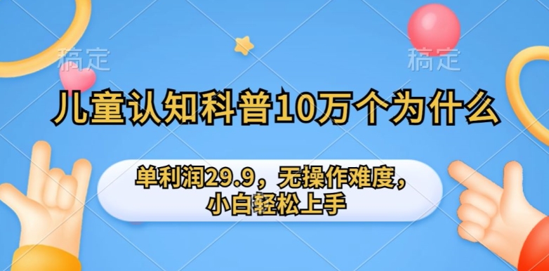 儿童认知科普10万个为什么的项目,单利润29.9.无操作难度,小白轻松上手