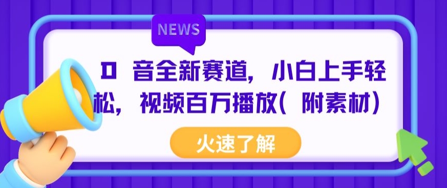抖音全新赛道,小白上手轻松,视频百万播放(附素材)