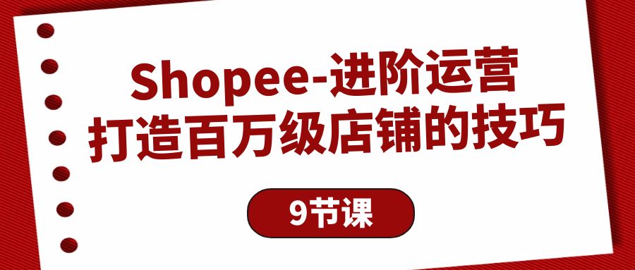 图片[1]-Shopee-进阶运营：打造百万级店铺的技巧-云上仙人资源网