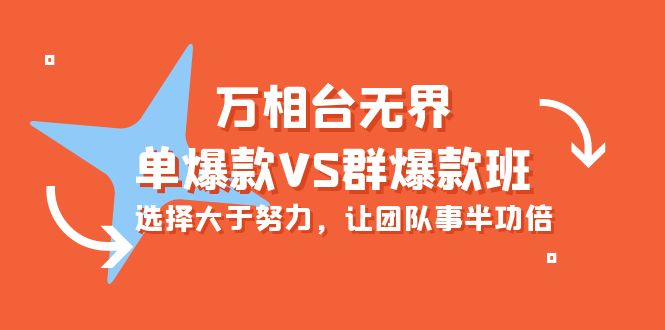 图片[1]-炫酷万相台无界-单爆款VS群爆款班：选择大于努力，让团队事半功倍（16节课）-云上仙人资源网