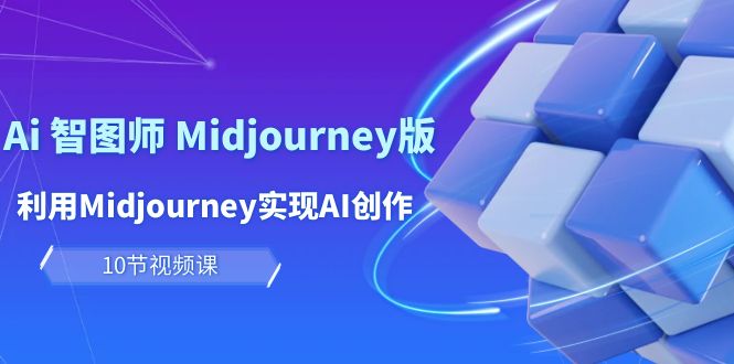 图片[1]-玩赚Ai 智图师 Midjourney版：利用Midjourney实现AI创作及变现（10节课）-阿灿说钱