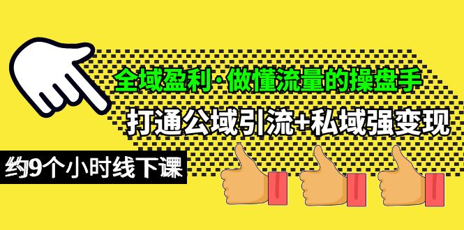 图片[1]-全域盈利·做懂流量的操盘手，打通公域引流+私域强变现，约9个小时线下课-云上仙人资源网