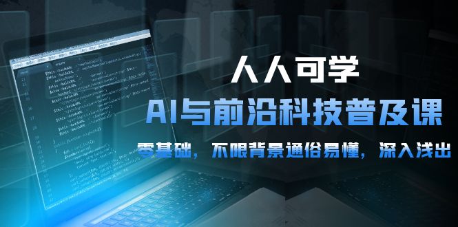 图片[1]-2024人人可学的AI 与前沿科技普及课，0基础，不限背景通俗易懂，深入浅出-54节-云上仙人资源网