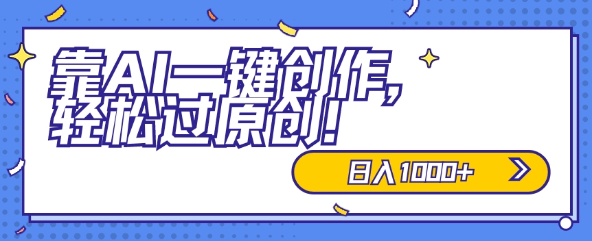 适合小白的新项目,靠AI一键创作,轻松过原创,日入1000+,保姆式教学,速度上车