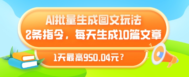 AI批量生成图文玩法,2条指令,每天生成10篇文章,1天最高950.04元?