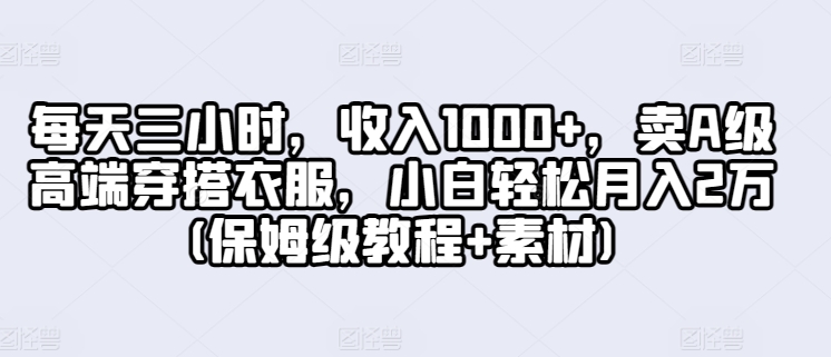每天三小时,收入1000+,卖A级高端穿搭衣服,小白轻松月入2万(保姆级教程+素材)