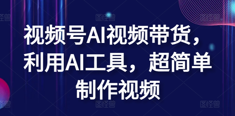 视频号AI视频带货,利用AI工具,超简单制作视频【揭秘】