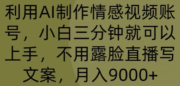 利用AI制作情感视频账号,小白三分钟就可以上手,不用露脸直播写文案,月入9000+