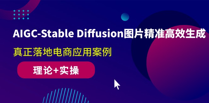 图片[1]-AIGC-Stable Diffusion图片精准高效生成 真正落地电商应用案例(理论+实操)-阿灿说钱