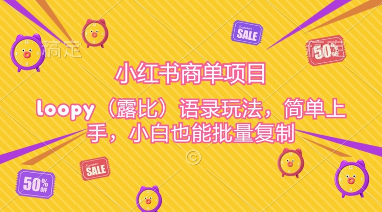 小红书商单项目,loopy玩法,简单上手,小白也能批量复制