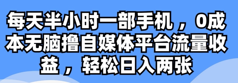 每天半小时一部手机 ,0成本无脑撸自媒体平台流量收益