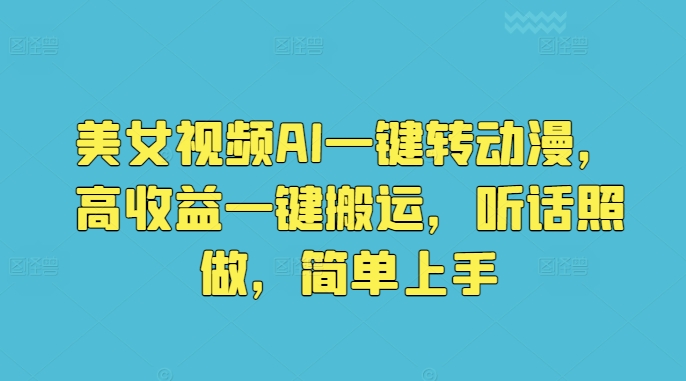 美女视频AI一键转动漫,高收益一键搬运,听话照做,简单上手