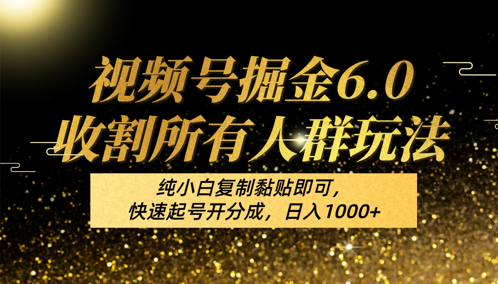 视频号掘金6.0收割所有人群玩法!纯小白复制黏贴即可,快速起号开分成,日入1000+