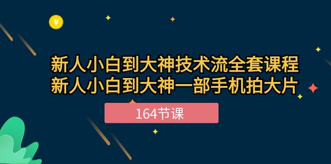 图片[1]-新手小白到大神技术流全套课程，新人小白到大神一部手机拍大片（164节）