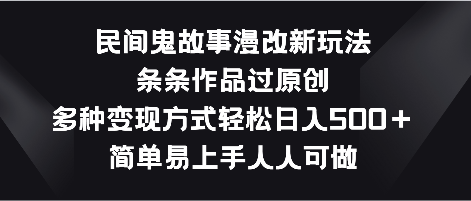 图片[1]-民间鬼故事漫改新玩法，条条作品过原创，多种变现方式轻松日入500＋