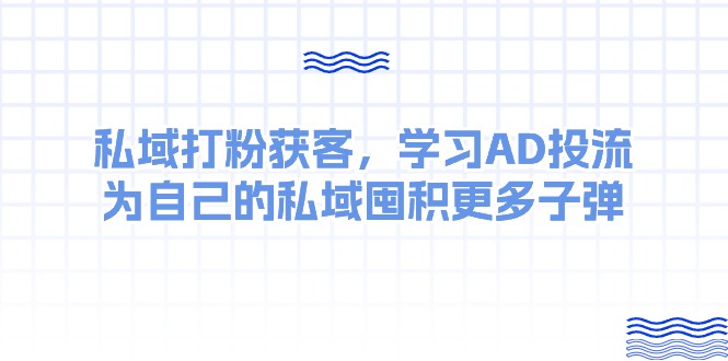 (10728期)某收费标准课:公域磨粉拓客,学习培训AD投流,为自己公域积存大量炮弹