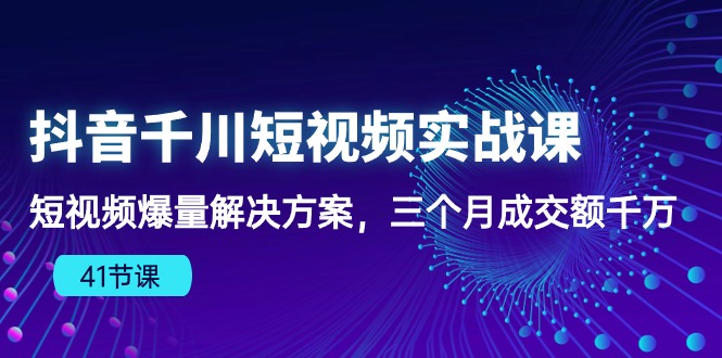 图片[1]-抖音短视频千川实战课：三个月爆量成交额千万，千川算法下的爆款法则（41节课）-阿灿说钱