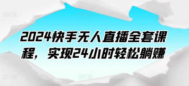 2024快手无人直播课程：打造24小时自动盈利模式 -1