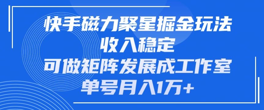 快手磁力聚星掘金玩法,收入稳定,可做矩阵发展成工作室,单号月入1万+