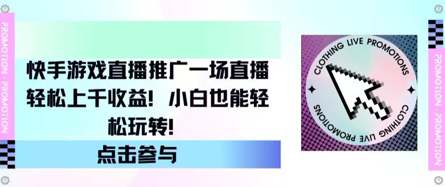 快手游戏直播推广,一场直播轻松上千收益,小白也能轻松玩转
