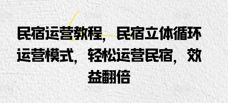 民宿运营教程,民宿立体循环运营模式,轻松运营民宿,效益翻倍