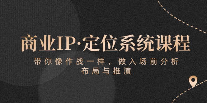 图片[1]-2024商业IP·定位系统课程：带你像 作战一样，做入场 前分析，布局与推演-云上仙人资源网