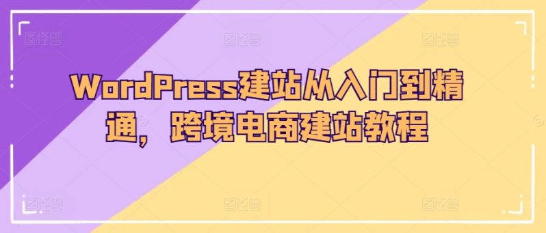 WORDPRESS建站教程：从入门到精通，轻松打造跨境电商网站！ -1