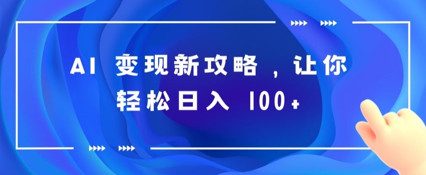 AI 变现新攻略,让你轻松日入 100+