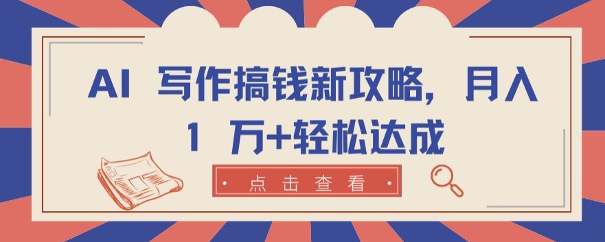 AI 写作搞钱新攻略,月入 1 万+轻松达成【揭秘】