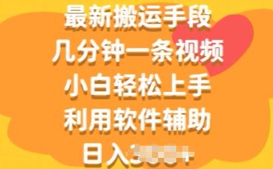 最新搬运手段,几分钟一条视频,小白轻松上手,利用软件辅助