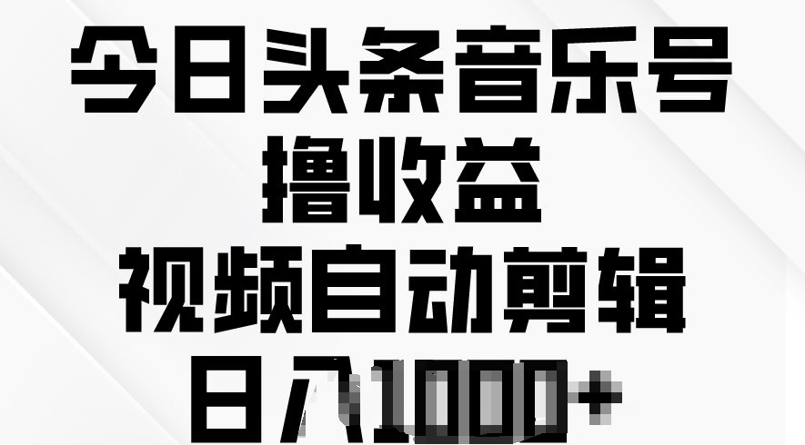 今日头条音乐号撸收益,视频自动剪辑,在最短时间变现
