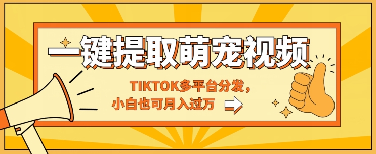 一键智能提取tiktok萌宠视频,多平台分发,小白也可月入过W