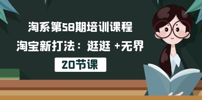 图片[1]-淘系第58期培训课程，淘宝新打法：逛逛 +无界（20节课）-云上仙人资源网