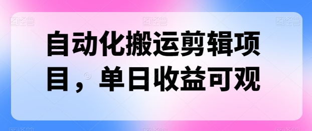 自动化搬运剪辑项目,单日收益可观