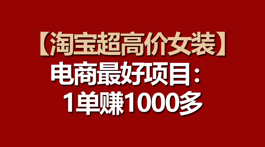 图片[1]-电商更好项目：淘宝超高价女装，一单赚1000多-云上仙人资源网