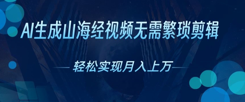 无需繁琐剪辑,AI生成山海经视频,吸引流量轻松实现月入上W