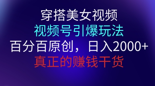 穿搭美女视频,视频号引爆玩法,百分百原创,真正赚钱干货