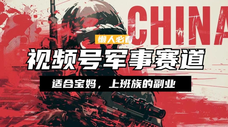 懒人必看 ,视频号军事赛道,混剪玩法,纯原创视频,手把手教你实操落地
