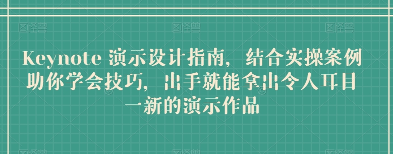 Keynote 演示设计指南,结合实操案例助你学会技巧,出手就能拿出令人耳目一新的演示作品