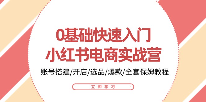 图片[1]-0基础快速入门-小红书电商实战营：账号搭建/开店/选品/爆款/全套保姆教程-云上仙人资源网