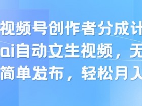 最新视频号创作者分成计划玩法,ai自动文生视频,无脑制作,简单发布,轻松月入过W
