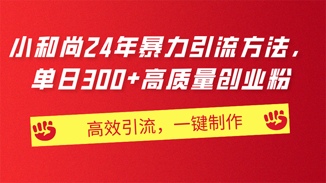 (11247期)AI小和尚24年暴力引流方法,单日300+高质量创业粉,高效引流,一键制作