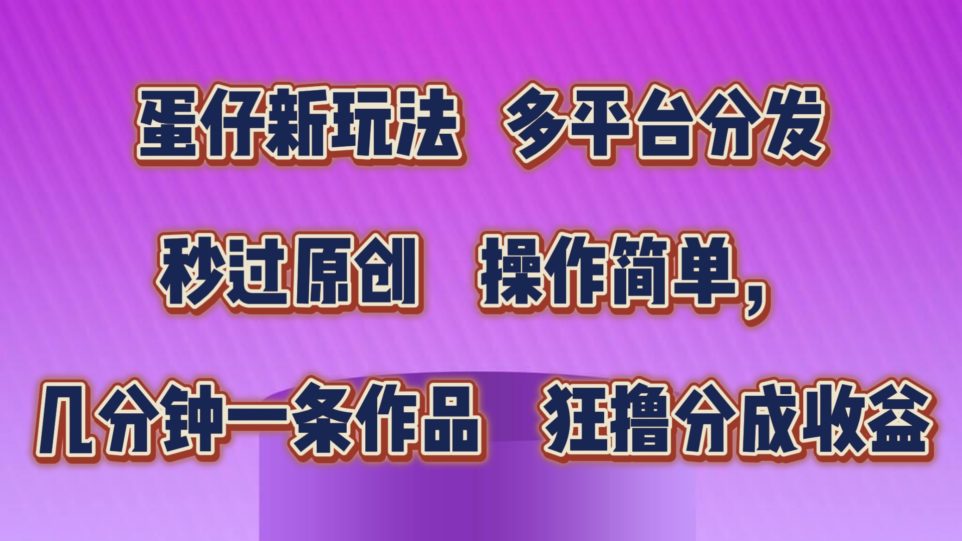 蛋仔新模式,多平台分发,秒过原创设计,使用方便,数分钟一条著作,狂撸分为盈利