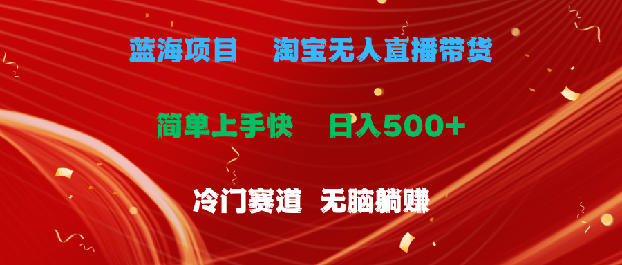 (11297期)蓝海项目 淘宝无人直播冷门赛道 日赚500+无脑躺赚 小白有手就行