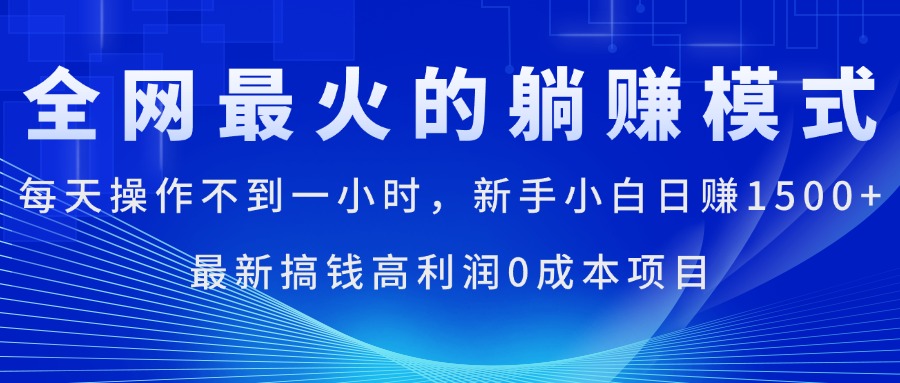 (11307期)全网最火的躺赚模式,每天操作不到一小时,新手小白日赚1500+,最新搞…