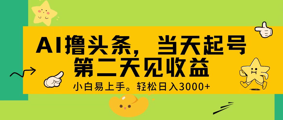 (11314期) AI撸头条,轻松日入3000+,当天起号,第二天见收益。