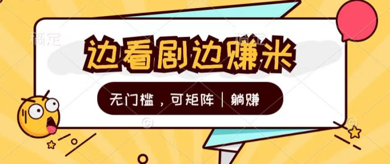无门槛刷剧一天30+轻轻松松,可矩阵,管道收益,躺赚不来看看?